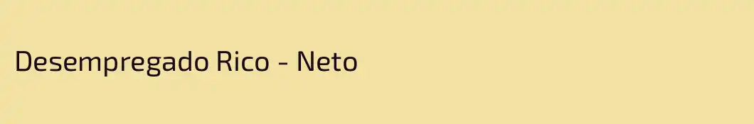 Desempregado Rico - Neto